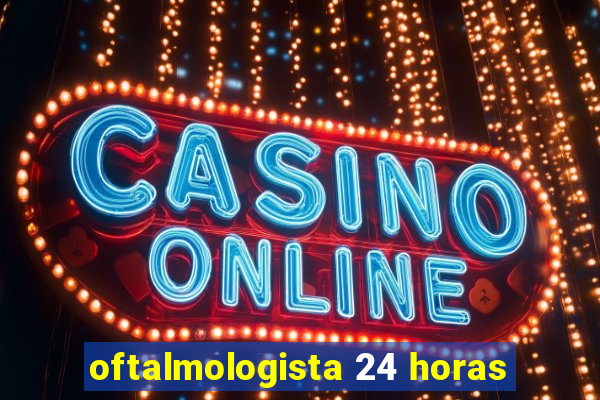 oftalmologista 24 horas